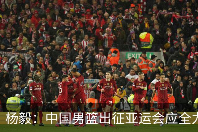 杨毅：中国男篮出征亚运会应全力以赴，不能派出二队或青年军